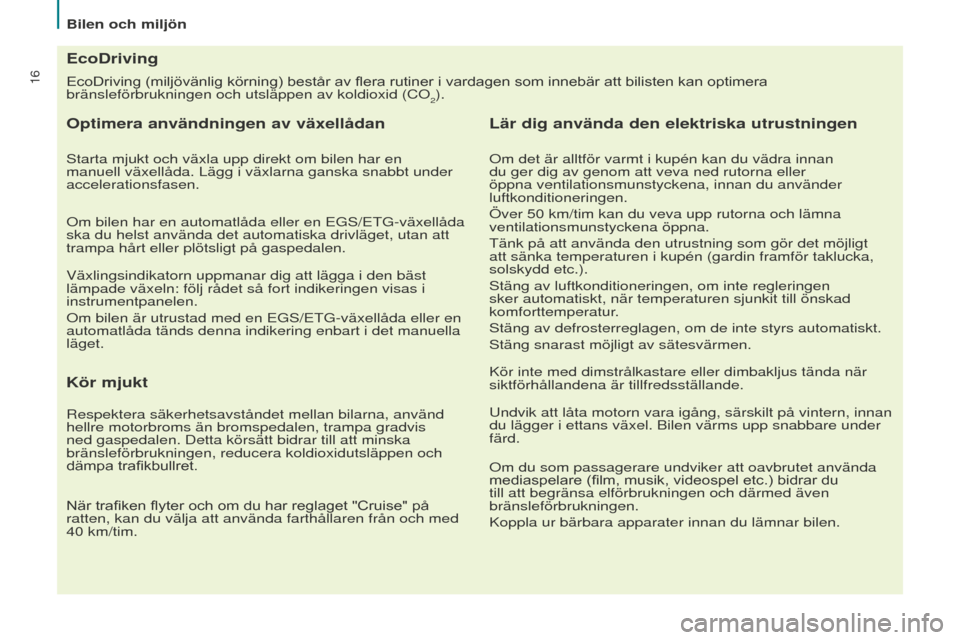 Peugeot Partner 2015 Ägarmanual (in Swedish) 16EcoDriving (miljövänlig körning) består av flera rutiner i vardagen som innebär att bilisten kan optimera
bränsleförbrukningen och utsläppen av koldioxid (CO
2).
EcoDriving
Optimera använd Peugeot Partner 2015 Ägarmanual (in Swedish) 16EcoDriving (miljövänlig körning) består av flera rutiner i vardagen som innebär att bilisten kan optimera
bränsleförbrukningen och utsläppen av koldioxid (CO
2).
EcoDriving
Optimera använd