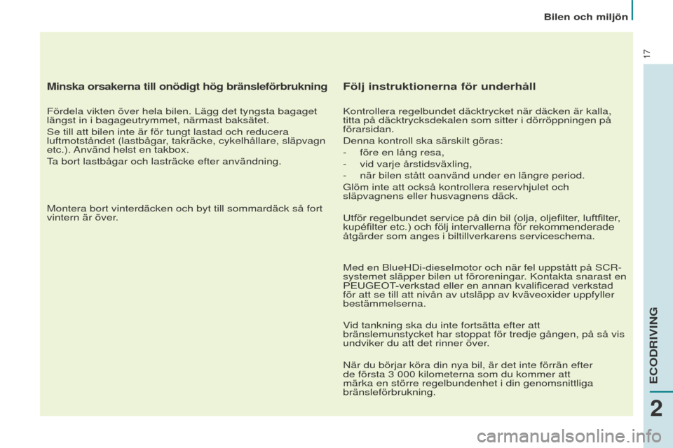 Peugeot Partner 2015 Ägarmanual (in Swedish) 17
Minska orsakerna till onödigt hög bränsleförbrukning
Fördela vikten över hela bilen. Lägg det tyngsta bagaget
längst in i bagageutrymmet, närmast baksätet.
Se till att bilen inte är fö Peugeot Partner 2015 Ägarmanual (in Swedish) 17
Minska orsakerna till onödigt hög bränsleförbrukning
Fördela vikten över hela bilen. Lägg det tyngsta bagaget
längst in i bagageutrymmet, närmast baksätet.
Se till att bilen inte är fö