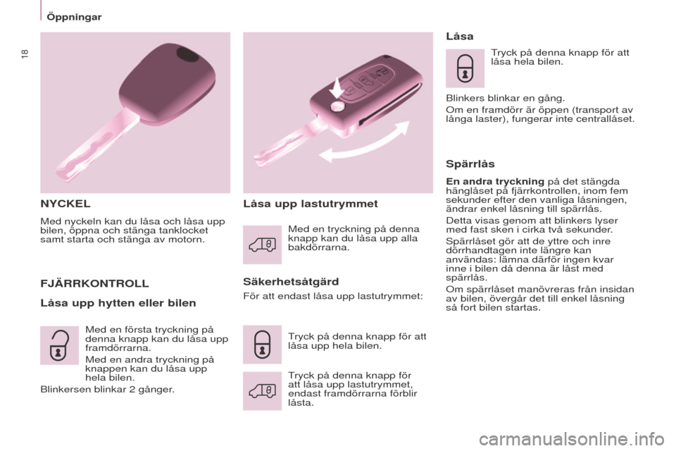 Peugeot Partner 2015 Ägarmanual (in Swedish) 18
Partner-2-VU_sv_Chap03_Pret-a-partir_ed01-2015
NyCKEL
Med nyckeln kan du låsa och låsa upp
bilen, öppna och stänga tanklocket
samt starta och stänga av motorn.
Säkerhetsåtgärd
F
JÄRRKONT Peugeot Partner 2015 Ägarmanual (in Swedish) 18
Partner-2-VU_sv_Chap03_Pret-a-partir_ed01-2015
NyCKEL
Med nyckeln kan du låsa och låsa upp
bilen, öppna och stänga tanklocket
samt starta och stänga av motorn.
Säkerhetsåtgärd
F
JÄRRKONT