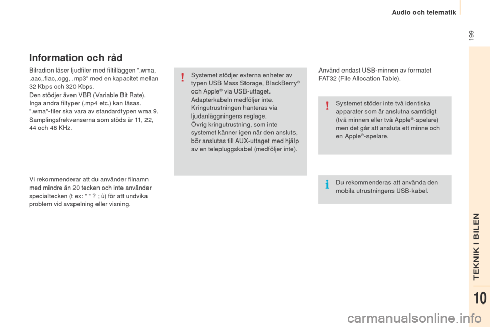 Peugeot Partner 2015 Ägarmanual (in Swedish) 199
Partner-2-VU_sv_Chap10a_SMEGplus_ed01-2015
Bilradion läser ljudfiler med filtilläggen ".wma,
.aac,.flac,.ogg, .mp3" med en kapacitet mellan
32 Kbps och 320 Kbps.
Den stödjer även VBR (Va Peugeot Partner 2015 Ägarmanual (in Swedish) 199
Partner-2-VU_sv_Chap10a_SMEGplus_ed01-2015
Bilradion läser ljudfiler med filtilläggen ".wma,
.aac,.flac,.ogg, .mp3" med en kapacitet mellan
32 Kbps och 320 Kbps.
Den stödjer även VBR (Va