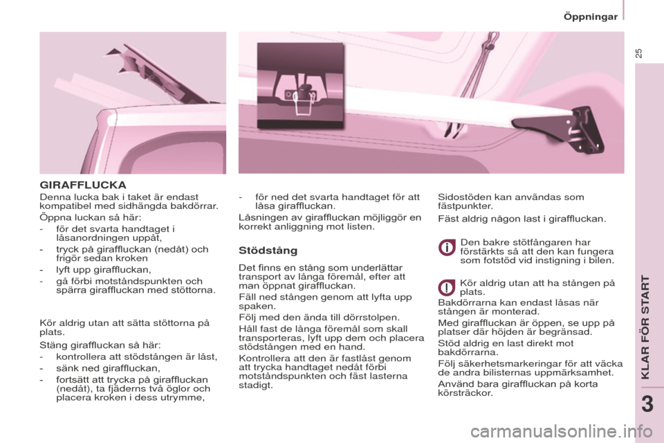 Peugeot Partner 2015 Ägarmanual (in Swedish) 25
Partner-2-VU_sv_Chap03_Pret-a-partir_ed01-2015
GIRAFFLUCKA
Stödstång
Det finns en stång som underlättar
transport av långa föremål, efter att
man öppnat giraffluckan.
Fäll ned stången g Peugeot Partner 2015 Ägarmanual (in Swedish) 25
Partner-2-VU_sv_Chap03_Pret-a-partir_ed01-2015
GIRAFFLUCKA
Stödstång
Det finns en stång som underlättar
transport av långa föremål, efter att
man öppnat giraffluckan.
Fäll ned stången g