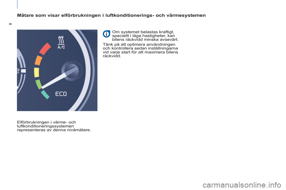 Peugeot Partner 2015 Ägarmanual (in Swedish) 8
Mätare som visar elförbrukningen i luftkonditionerings- och värmesystemen
Elförbrukningen i värme- och
luftkonditioneringssystemen
representeras av denna nivåmätare. Om systemet be Peugeot Partner 2015 Ägarmanual (in Swedish) 8
Mätare som visar elförbrukningen i luftkonditionerings- och värmesystemen
Elförbrukningen i värme- och
luftkonditioneringssystemen
representeras av denna nivåmätare. Om systemet be