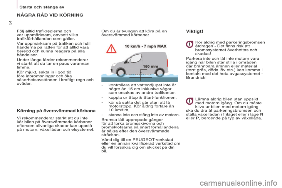 Peugeot Partner 2015 Ägarmanual (in Swedish) 54
Partner-2-VU_sv_Chap03_Pret-a-partir_ed01-2015
NåGRA R å D VID KÖRNING
Följ alltid trafikreglerna och
var uppmärksam, oavsett vilka
trafikförhållanden som gäller.
Var uppmärksam på Peugeot Partner 2015 Ägarmanual (in Swedish) 54
Partner-2-VU_sv_Chap03_Pret-a-partir_ed01-2015
NåGRA R å D VID KÖRNING
Följ alltid trafikreglerna och
var uppmärksam, oavsett vilka
trafikförhållanden som gäller.
Var uppmärksam på