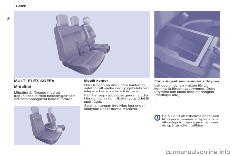 Peugeot Partner 2015 Ägarmanual (in Swedish) 76
Partner-2-VU_sv_Chap04_Ergonomie_ed01-2015
Mobilt kontor
Dra i tungan på den undre kanten av
sätet för att sänka ned ryggstödet med
integerad skrivplatta och en rem.
Fäll åter upp ryggstö Peugeot Partner 2015 Ägarmanual (in Swedish) 76
Partner-2-VU_sv_Chap04_Ergonomie_ed01-2015
Mobilt kontor
Dra i tungan på den undre kanten av
sätet för att sänka ned ryggstödet med
integerad skrivplatta och en rem.
Fäll åter upp ryggstö