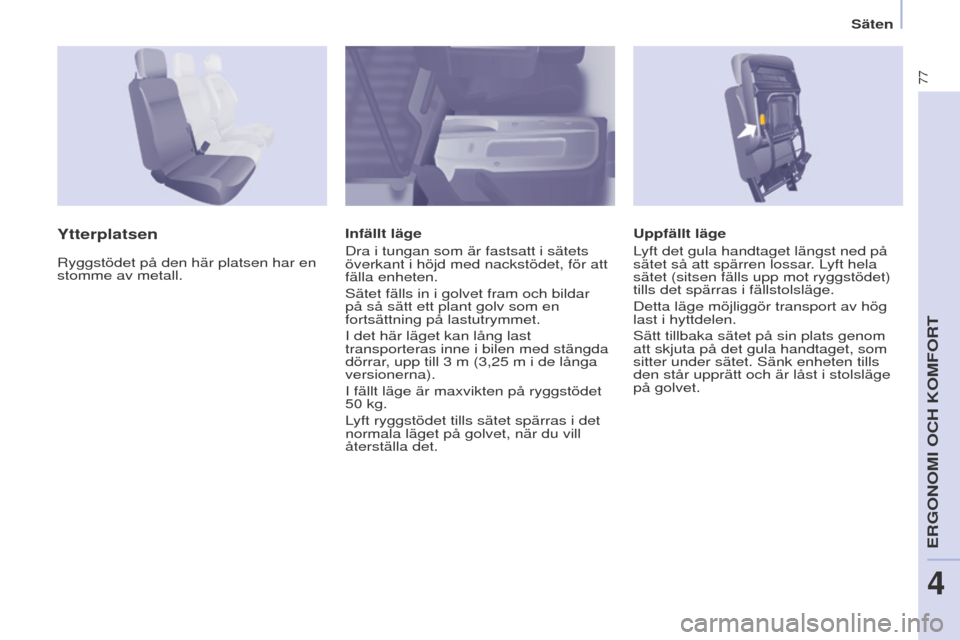 Peugeot Partner 2015 Ägarmanual (in Swedish) 77
Partner-2-VU_sv_Chap04_Ergonomie_ed01-2015
Uppfällt läge
Lyft det gula handtaget längst ned på
sätet så att spärren lossar. Lyft hela
sätet (sitsen fälls upp mot ryggstödet)
tills det Peugeot Partner 2015 Ägarmanual (in Swedish) 77
Partner-2-VU_sv_Chap04_Ergonomie_ed01-2015
Uppfällt läge
Lyft det gula handtaget längst ned på
sätet så att spärren lossar. Lyft hela
sätet (sitsen fälls upp mot ryggstödet)
tills det