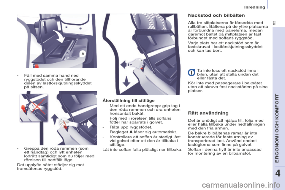 Peugeot Partner 2015 Ägarmanual (in Swedish) 83
Partner-2-VU_sv_Chap04_Ergonomie_ed01-2015
återställning till sittläge
-
Med ett enda handgrepp: grip tag i
den röda remmen och dra enheten
horisontalt bakåt.
Följ med i rörelsen tills
Peugeot Partner 2015 Ägarmanual (in Swedish) 83
Partner-2-VU_sv_Chap04_Ergonomie_ed01-2015
återställning till sittläge
-
Med ett enda handgrepp: grip tag i
den röda remmen och dra enheten
horisontalt bakåt.
Följ med i rörelsen tills