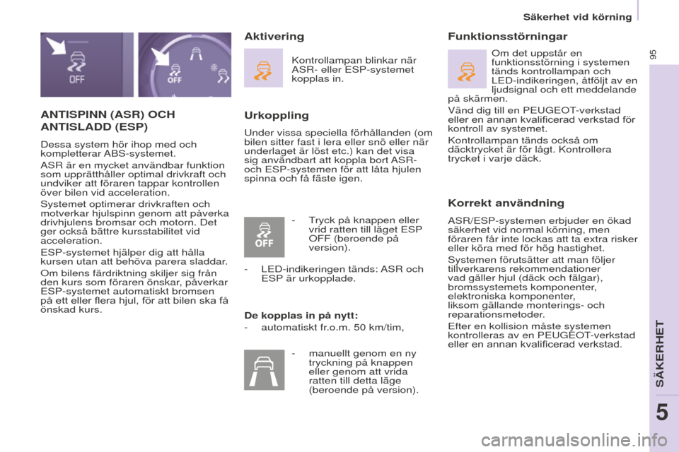 Peugeot Partner 2015 Ägarmanual (in Swedish) 95
Partner-2-VU_sv_Chap05_Securite_ed01-2015
ANTISPINN (ASR) OCH
ANTISLADD
(ESP)
Dessa system hör ihop med och
kompletterar ABS-systemet.
ASR är en mycket användbar funktion
som upprätthåller Peugeot Partner 2015 Ägarmanual (in Swedish) 95
Partner-2-VU_sv_Chap05_Securite_ed01-2015
ANTISPINN (ASR) OCH
ANTISLADD
(ESP)
Dessa system hör ihop med och
kompletterar ABS-systemet.
ASR är en mycket användbar funktion
som upprätthåller