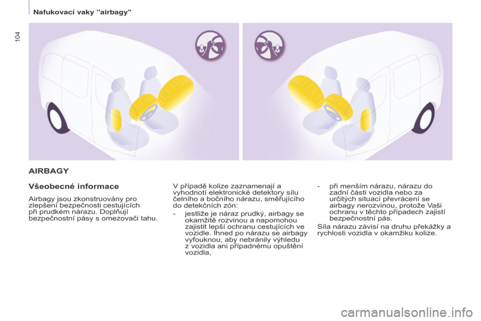 Peugeot Partner 2015  Návod k obsluze (in Czech) 104
Partner-2-VU_cs_Chap05_Securite_ed01-2015
AIRBAGY
Všeobecné 
informace
Airbagy jsou zkonstruovány pro 
zlepšení bezpečnosti cestujících 
při prudkém nárazu. Doplňují 
bezpečnostní p