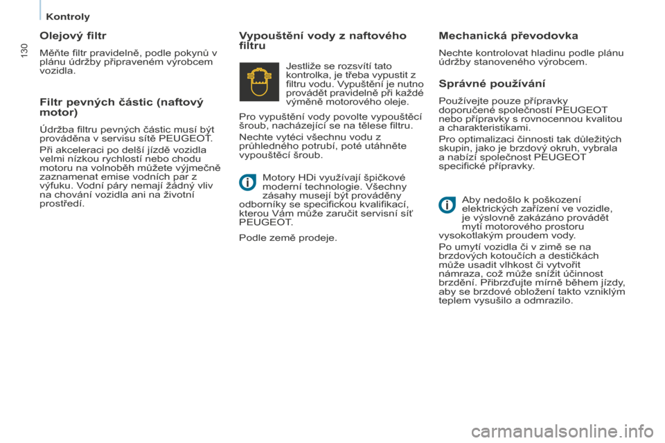 Peugeot Partner 2015 Návod k obsluze (in Czech) 130
Partner-2-VU_cs_Chap07_Verification_ed01-2015
Správné používání
Používejte pouze přípravky
doporučené společností PEUGEOT
nebo přípravky s rovnocennou kvalitou
a charakteristika Peugeot Partner 2015 Návod k obsluze (in Czech) 130
Partner-2-VU_cs_Chap07_Verification_ed01-2015
Správné používání
Používejte pouze přípravky
doporučené společností PEUGEOT
nebo přípravky s rovnocennou kvalitou
a charakteristika