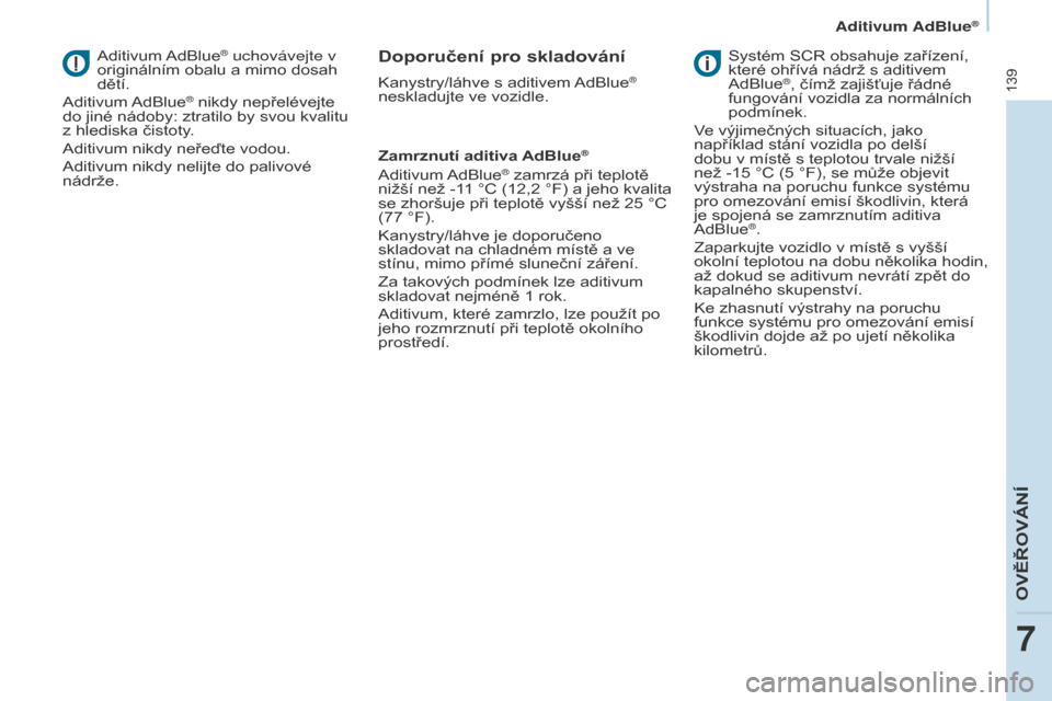 Peugeot Partner 2015 Návod k obsluze (in Czech) 139
Partner-2-VU_cs_Chap07_Verification_ed01-2015
Aditivum AdBlue® uchovávejte v
originálním obalu a mimo dosah
dětí.
Aditivum AdBlue
® nikdy nepřelévejte
do jiné nádoby: ztratilo by svo Peugeot Partner 2015 Návod k obsluze (in Czech) 139
Partner-2-VU_cs_Chap07_Verification_ed01-2015
Aditivum AdBlue® uchovávejte v
originálním obalu a mimo dosah
dětí.
Aditivum AdBlue
® nikdy nepřelévejte
do jiné nádoby: ztratilo by svo