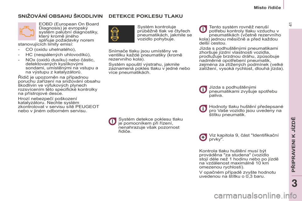 Peugeot Partner 2015 Návod k obsluze (in Czech) 41
Partner-2-VU_cs_Chap03_Pret-a-partir_ed01-2015
DETEKCE POKLESU TLAKUS
NI
ž
OVÁNÍ
OBSAHU
š
KODLIVIN
Systém kontroluje
průběžně tlak ve čtyřech
pneumatikách, jakmile se
vozidlo pohyb Peugeot Partner 2015 Návod k obsluze (in Czech) 41
Partner-2-VU_cs_Chap03_Pret-a-partir_ed01-2015
DETEKCE POKLESU TLAKUS
NI
ž
OVÁNÍ
OBSAHU
š
KODLIVIN
Systém kontroluje
průběžně tlak ve čtyřech
pneumatikách, jakmile se
vozidlo pohyb