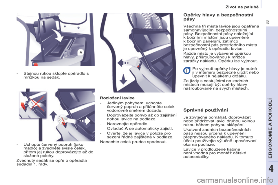 Peugeot Partner 2015 Návod k obsluze (in Czech) 83
Partner-2-VU_cs_Chap04_Ergonomie_ed01-2015
Rozložení lavice
-
Jediným pohybem: uchopte
červený popruh a přitáhněte celek
vodorovně směrem dozadu.
Doprovázejte pohyb až do zajištěn Peugeot Partner 2015 Návod k obsluze (in Czech) 83
Partner-2-VU_cs_Chap04_Ergonomie_ed01-2015
Rozložení lavice
-
Jediným pohybem: uchopte
červený popruh a přitáhněte celek
vodorovně směrem dozadu.
Doprovázejte pohyb až do zajištěn