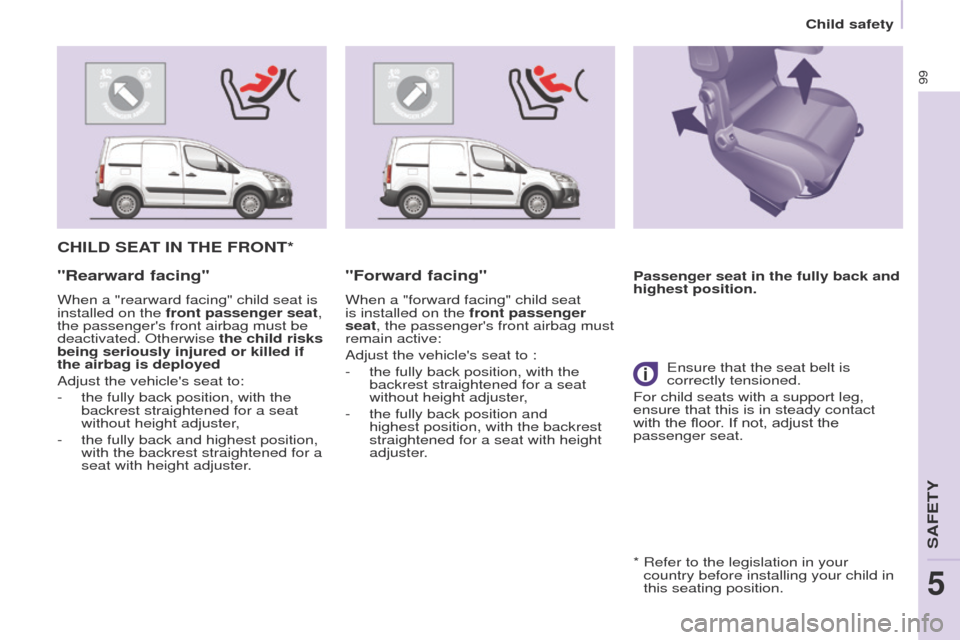 Peugeot Partner 2014.5 Owners Manual - RHD (UK, Australia) 99
Partner-2-VU_en_Chap05_Securite_ed02-2014
CHILD SEAT IN THE FRONT*
Passenger seat in the fully back and
highest position."Rearward facing"
When a "rearward facing" child seat is
installed on the Peugeot Partner 2014.5 Owners Manual - RHD (UK, Australia) 99
Partner-2-VU_en_Chap05_Securite_ed02-2014
CHILD SEAT IN THE FRONT*
Passenger seat in the fully back and
highest position."Rearward facing"
When a "rearward facing" child seat is
installed on the