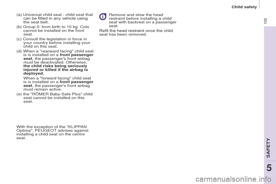 Peugeot Partner 2014.5 Owners Manual - RHD (UK, Australia) 105
Partner-2-VU_en_Chap05_Securite_ed02-2014
(a) Universal child seat : child seat that can be fitted in any vehicle using
the seat belt.
(b) Group 0: from birth to 10 kg. Cots cannot be installed Peugeot Partner 2014.5 Owners Manual - RHD (UK, Australia) 105
Partner-2-VU_en_Chap05_Securite_ed02-2014
(a) Universal child seat : child seat that can be fitted in any vehicle using
the seat belt.
(b) Group 0: from birth to 10 kg. Cots cannot be installed