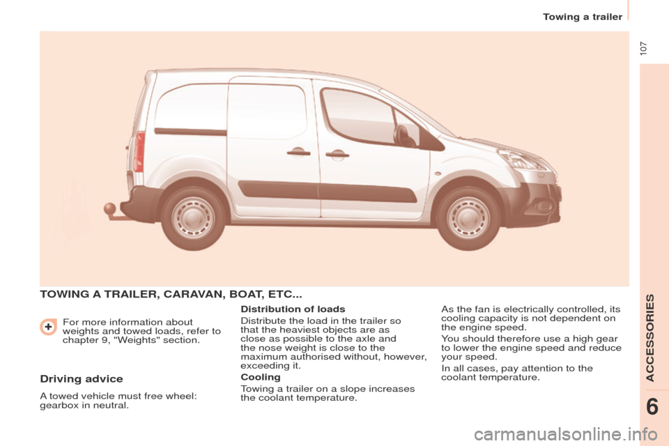 Peugeot Partner 2014.5  Owners Manual - RHD (UK, Australia)  107
Partner-2-VU_en_Chap06_Accessoire_ed02-2014
For more information about 
weights and towed loads, refer to 
chapter 9, "Weights" section.
TOWING A TRAILER, CARAVAN, BOAT, ETC...
Distribution of lo