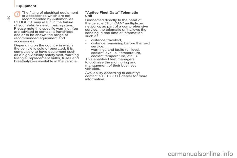 Peugeot Partner 2014.5  Owners Manual - RHD (UK, Australia) 11 0
Partner-2-VU_en_Chap06_Accessoire_ed02-2014
The fitting of electrical equipment 
or accessories which are not 
recommended  by Automobiles 
PEUGEOT may result in the failure 
of your vehicles el