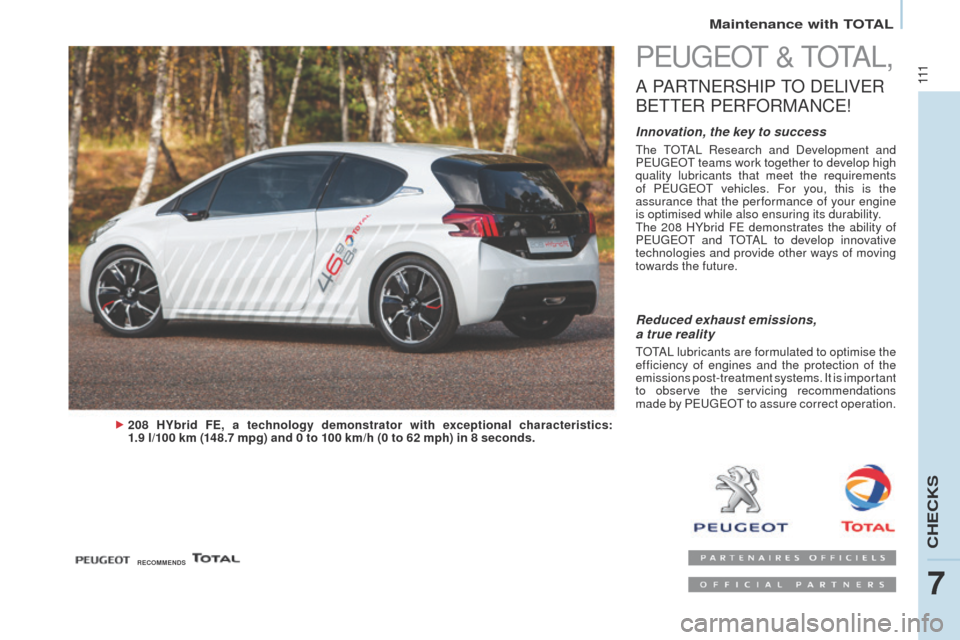 Peugeot Partner 2014.5 Owners Manual - RHD (UK, Australia) 111111
Partner-2-VU_en_Chap07_Verification_ed02-2014
PEUGEOT & TOTAL,
A PARTNERSHIP TO DELIVER
B
ETTER
PERFORMANCE
!
Innovation, the key to success
The TOTAL Research and Development and
PEUGEO Peugeot Partner 2014.5 Owners Manual - RHD (UK, Australia) 111111
Partner-2-VU_en_Chap07_Verification_ed02-2014
PEUGEOT & TOTAL,
A PARTNERSHIP TO DELIVER
B
ETTER
PERFORMANCE
!
Innovation, the key to success
The TOTAL Research and Development and
PEUGEO