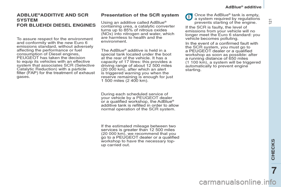 Peugeot Partner 2014.5  Owners Manual - RHD (UK, Australia) 121
Partner-2-VU_en_Chap07_Verification_ed02-2014
ADBLUE®ADDITIVE AND SCR 
SYSTEM
FOR

 B
LUE HD I  D IESEL
 
 ENGINES
To assure respect for the environment 
and conformity with the new Euro 6 
emiss