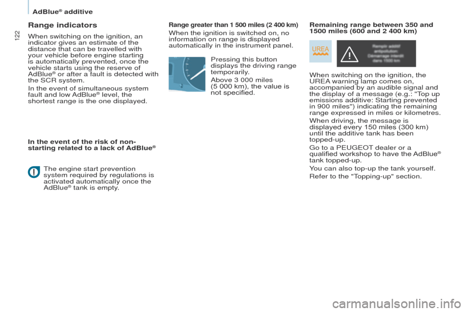 Peugeot Partner 2014.5  Owners Manual - RHD (UK, Australia) 122
Partner-2-VU_en_Chap07_Verification_ed02-2014
Range indicators
When switching on the ignition, an 
indicator gives an estimate of the 
distance that can be travelled with 
your vehicle before engi