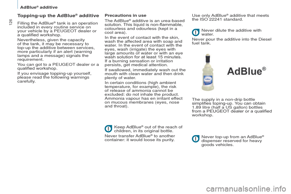 Peugeot Partner 2014.5  Owners Manual - RHD (UK, Australia) 126
Partner-2-VU_en_Chap07_Verification_ed02-2014
Topping-up the AdBlue® additive
Filling  the AdBlue® tank is an operation 
included in every routine service on 
your vehicle by a PEUGEOT dealer or