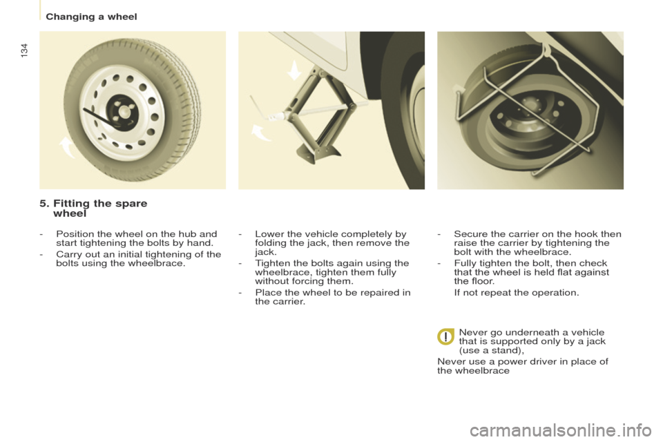 Peugeot Partner 2014.5 Owners Manual - RHD (UK, Australia) 134
Partner-2-VU_en_Chap08_Aide-rapide_ed02-2014
5. Fitting the spare
wheel
- Lower the vehicle completely by
folding the jack, then remove the
jack.
-
T
ighten the bolts again using the
whee Peugeot Partner 2014.5 Owners Manual - RHD (UK, Australia) 134
Partner-2-VU_en_Chap08_Aide-rapide_ed02-2014
5. Fitting the spare
wheel
- Lower the vehicle completely by
folding the jack, then remove the
jack.
-
T
ighten the bolts again using the
whee