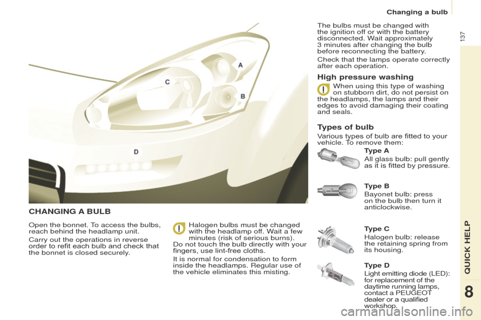 Peugeot Partner 2014.5  Owners Manual - RHD (UK, Australia) 137
Partner-2-VU_en_Chap08_Aide-rapide_ed02-2014
CHANGING A BULB
Type B
Bayonet bulb: press 
on the bulb then turn it 
anticlockwise. Type A
All glass bulb: pull gently 
as it is fitted by pressure.
O