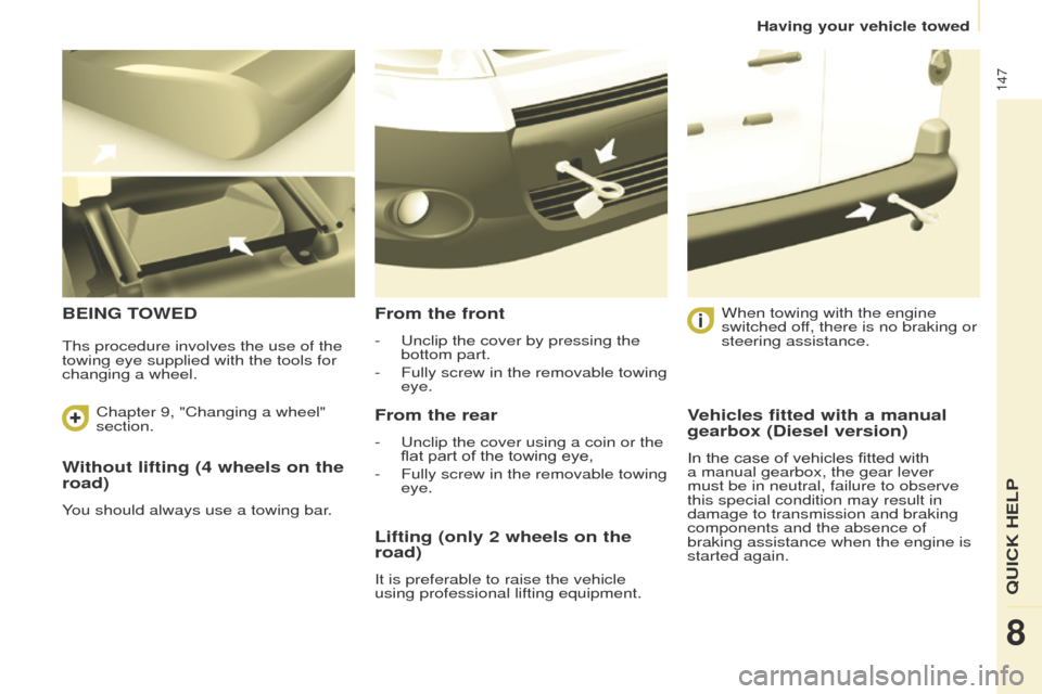 Peugeot Partner 2014.5 Owners Manual - RHD (UK, Australia) 147
Partner-2-VU_en_Chap08_Aide-rapide_ed02-2014
Without lifting (4 wheels on the
road)
You should always use a towing bar.
BEING TOWEDFrom the front
- Unclip the cover by pressing the
bottom part.
Peugeot Partner 2014.5 Owners Manual - RHD (UK, Australia) 147
Partner-2-VU_en_Chap08_Aide-rapide_ed02-2014
Without lifting (4 wheels on the
road)
You should always use a towing bar.
BEING TOWEDFrom the front
- Unclip the cover by pressing the
bottom part.
