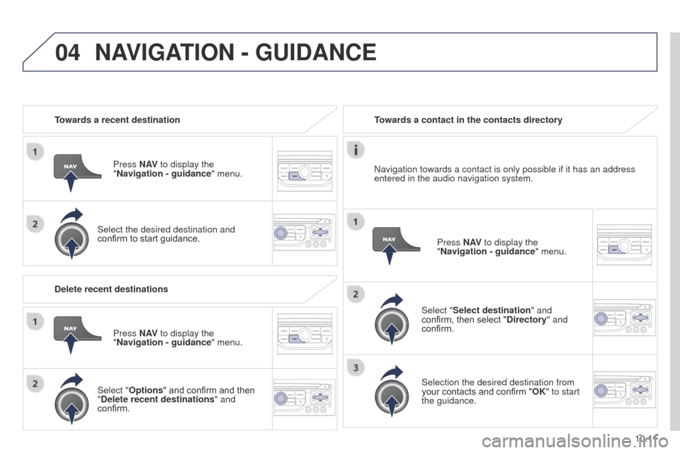 Peugeot Partner 2014.5 Owners Manual - RHD (UK, Australia) 04
10.11
Partner-2-VU_en_Chap10b_RT6-2-8_ed02-2014
Towards a recent destinationPress N AV to display the
"Navigation
- guidance" menu.
Select the desired destination and
confirm to start guidance. Peugeot Partner 2014.5 Owners Manual - RHD (UK, Australia) 04
10.11
Partner-2-VU_en_Chap10b_RT6-2-8_ed02-2014
Towards a recent destinationPress N AV to display the
"Navigation
- guidance" menu.
Select the desired destination and
confirm to start guidance.
