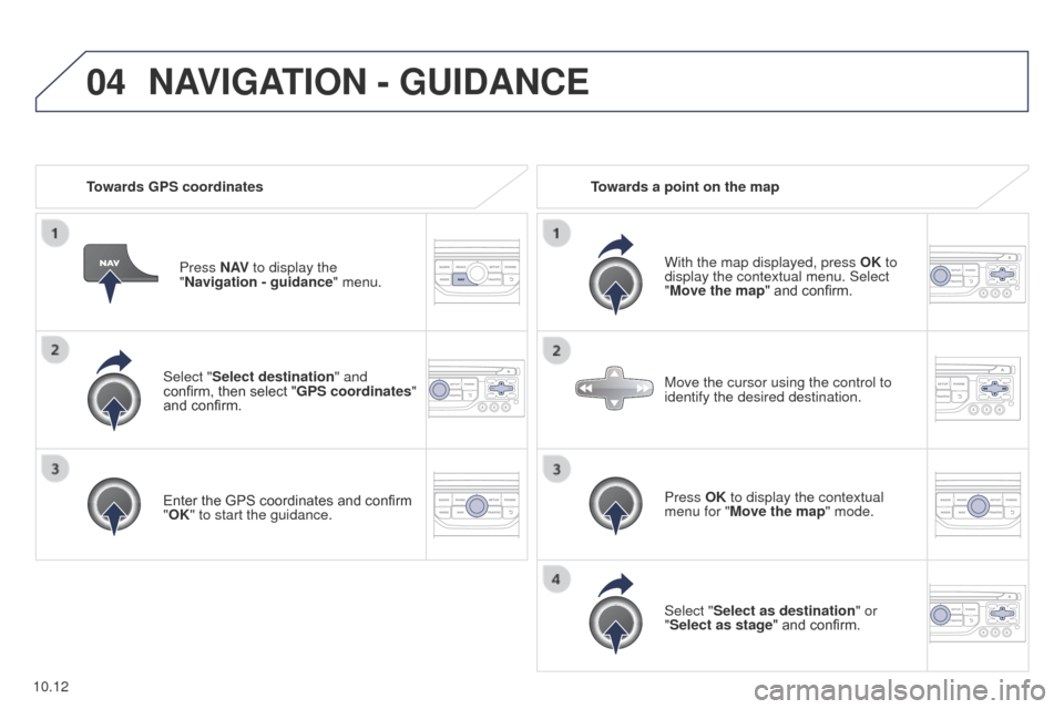 Peugeot Partner 2014.5 Owners Manual - RHD (UK, Australia) 04
10.12
Partner-2-VU_en_Chap10b_RT6-2-8_ed02-2014
Select "Select destination" and
confirm, then select "GPS coordinates"
and confirm.
Enter the GPS coordinates and confirm
"OK" to start the guidan Peugeot Partner 2014.5 Owners Manual - RHD (UK, Australia) 04
10.12
Partner-2-VU_en_Chap10b_RT6-2-8_ed02-2014
Select "Select destination" and
confirm, then select "GPS coordinates"
and confirm.
Enter the GPS coordinates and confirm
"OK" to start the guidan