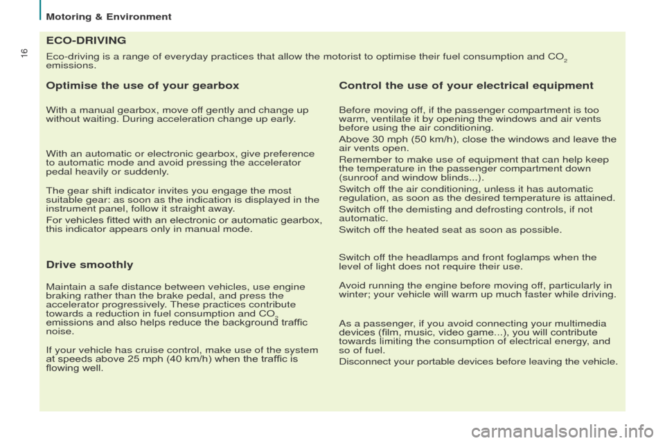 Peugeot Partner 2014.5  Owners Manual - RHD (UK, Australia) 16
Partner-2-VU_en_Chap02_eco-conduite_ed02-2014
Eco-driving is a range of everyday practices that allow the motorist to \
optimise their fuel consumption and CO2 
emissions.
ECO-DRIVING
Optimise the 