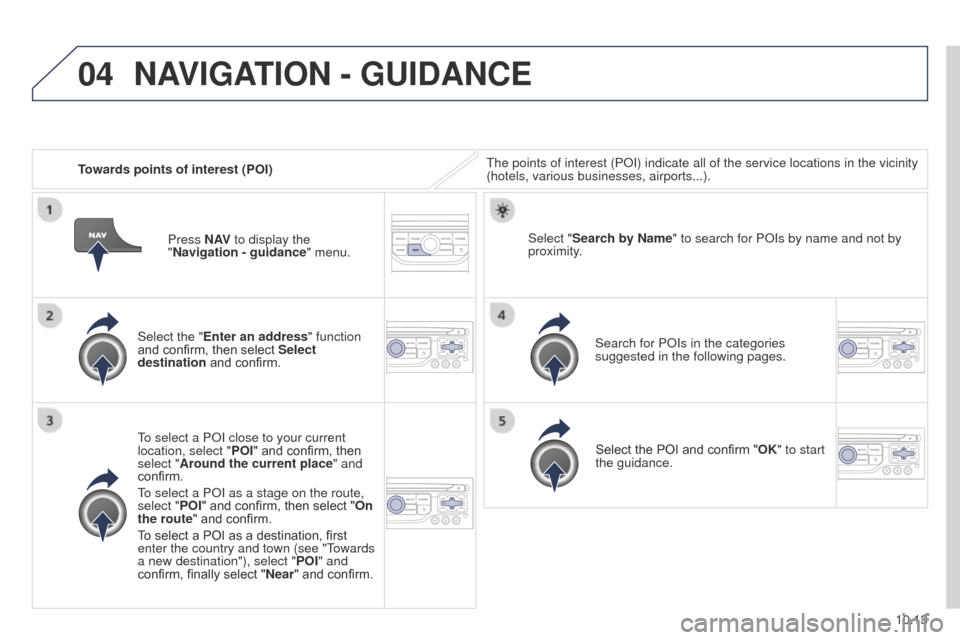 Peugeot Partner 2014.5  Owners Manual - RHD (UK, Australia) 04
10.13
Partner-2-VU_en_Chap10b_RT6-2-8_ed02-2014
Towards points of interest (POI)The points of interest (POI) indicate all of the service locations in \
the vicinity 
(hotels, various businesses, ai