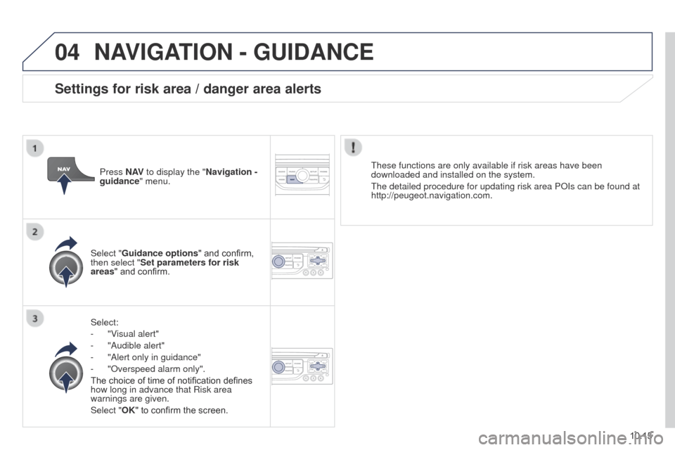 Peugeot Partner 2014.5  Owners Manual - RHD (UK, Australia) 04
10.15
Partner-2-VU_en_Chap10b_RT6-2-8_ed02-2014
NAVIGATION - GUIDANCE
Select:
- 
"V
 isual alert"
-
 
"Audible alert"
-

 
"Alert only in guidance"
-

 
"Overspeed alarm only".
The choice of time o