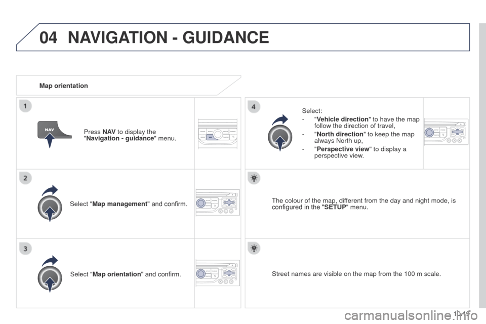 Peugeot Partner 2014.5  Owners Manual - RHD (UK, Australia) 04
10.19
Partner-2-VU_en_Chap10b_RT6-2-8_ed02-2014
Select "Map management" and confirm.Select:
-
  "Vehicle direction
" to have the map 
follow the direction of travel,
-   "North direction
" to keep 