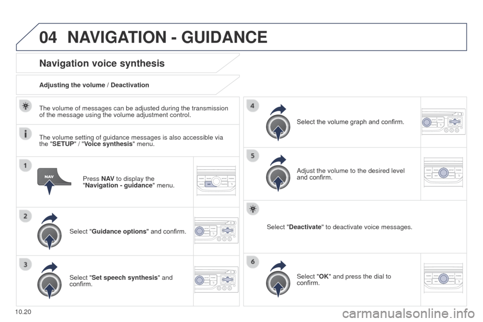 Peugeot Partner 2014.5  Owners Manual - RHD (UK, Australia) 04
10.20
Partner-2-VU_en_Chap10b_RT6-2-8_ed02-2014
Press N AV to display the 
"Navigation   - guidance" menu.
Navigation voice synthesis
Select "Guidance options " and confirm.
Adjusting the volume / 