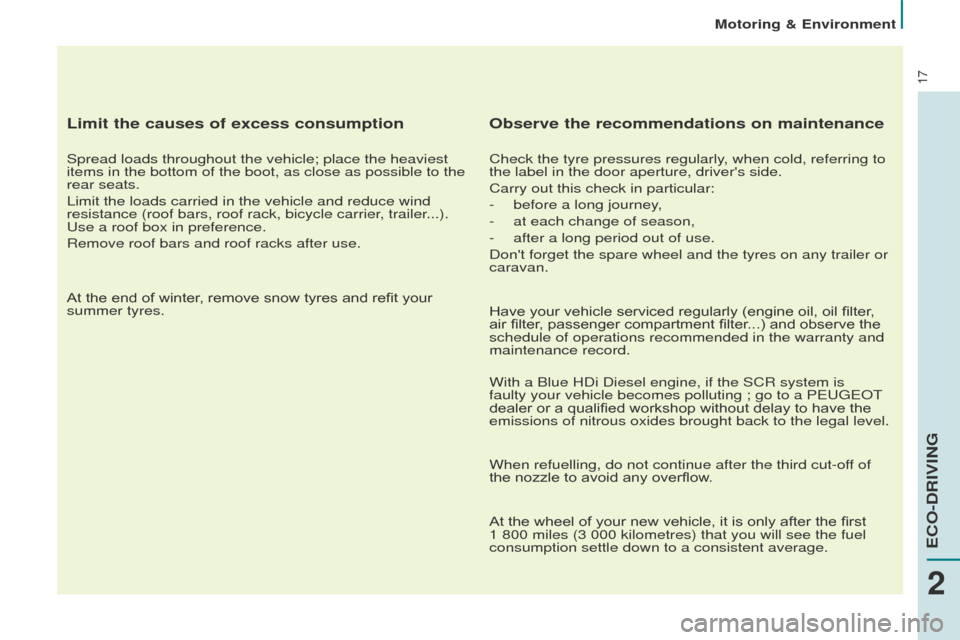 Peugeot Partner 2014.5   - RHD (UK, Australia) User Guide 17
Partner-2-VU_en_Chap02_eco-conduite_ed02-2014
Limit the causes of excess consumption
Spread loads throughout the vehicle; place the heaviest 
items in the bottom of the boot, as close as possible t