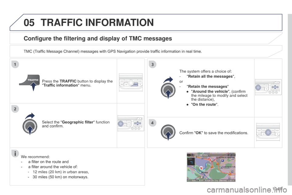 Peugeot Partner 2014.5 Owners Manual - RHD (UK, Australia) 05
10.23
Partner-2-VU_en_Chap10b_RT6-2-8_ed02-2014
Configure the filtering and display of TMC messages
TMC (Traffic Message Channel) messages with GPS Navigation provide traffic information in real ti Peugeot Partner 2014.5 Owners Manual - RHD (UK, Australia) 05
10.23
Partner-2-VU_en_Chap10b_RT6-2-8_ed02-2014
Configure the filtering and display of TMC messages
TMC (Traffic Message Channel) messages with GPS Navigation provide traffic information in real ti