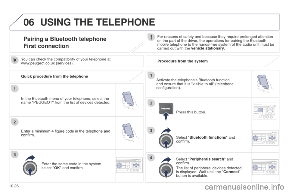 Peugeot Partner 2014.5 Owners Manual - RHD (UK, Australia) 06
10.26
Partner-2-VU_en_Chap10b_RT6-2-8_ed02-2014
USING THE TELEPHONE
Pairing a Bluetooth telephone
First connectionFor reasons of safety and because they require prolonged attention
on the part of Peugeot Partner 2014.5 Owners Manual - RHD (UK, Australia) 06
10.26
Partner-2-VU_en_Chap10b_RT6-2-8_ed02-2014
USING THE TELEPHONE
Pairing a Bluetooth telephone
First connectionFor reasons of safety and because they require prolonged attention
on the part of
