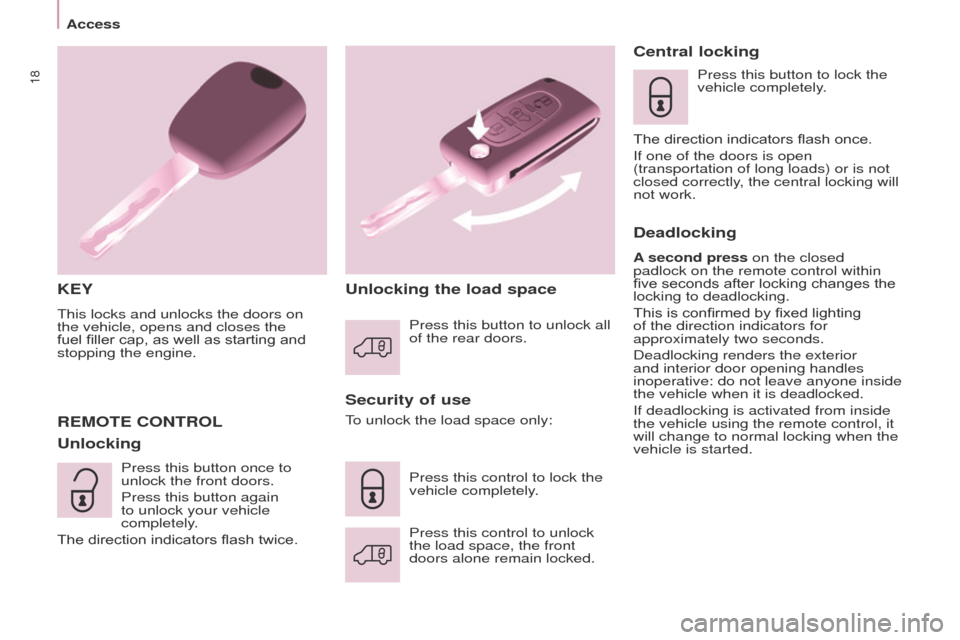 Peugeot Partner 2014.5  Owners Manual - RHD (UK, Australia) 18
Partner-2-VU_en_Chap03_Pret-a-partir_ed02-2014
KEY
This locks and unlocks the doors on 
the vehicle, opens and closes the 
fuel filler cap, as well as starting and 
stopping the engine.
Security of