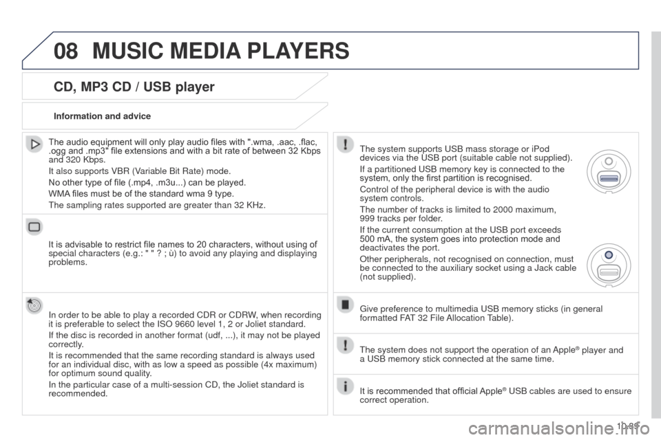Peugeot Partner 2014.5 Owners Manual - RHD (UK, Australia) 08
10.39
Partner-2-VU_en_Chap10b_RT6-2-8_ed02-2014
CD, MP3 CD / USB player
The audio equipment will only play audio files with ".wma, .aac, .flac,
.ogg and .mp3" file extensions and with a bit rate o Peugeot Partner 2014.5 Owners Manual - RHD (UK, Australia) 08
10.39
Partner-2-VU_en_Chap10b_RT6-2-8_ed02-2014
CD, MP3 CD / USB player
The audio equipment will only play audio files with ".wma, .aac, .flac,
.ogg and .mp3" file extensions and with a bit rate o