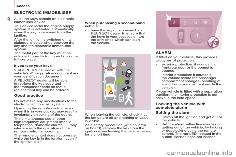 Peugeot Partner 2014.5   - RHD (UK, Australia) Owners Guide 20
Partner-2-VU_en_Chap03_Pret-a-partir_ed02-2014
Good practice
Do not make any modifications to the 
electronic immobiliser system.
Operating the remote control, even 
when it is in your pocket, may 