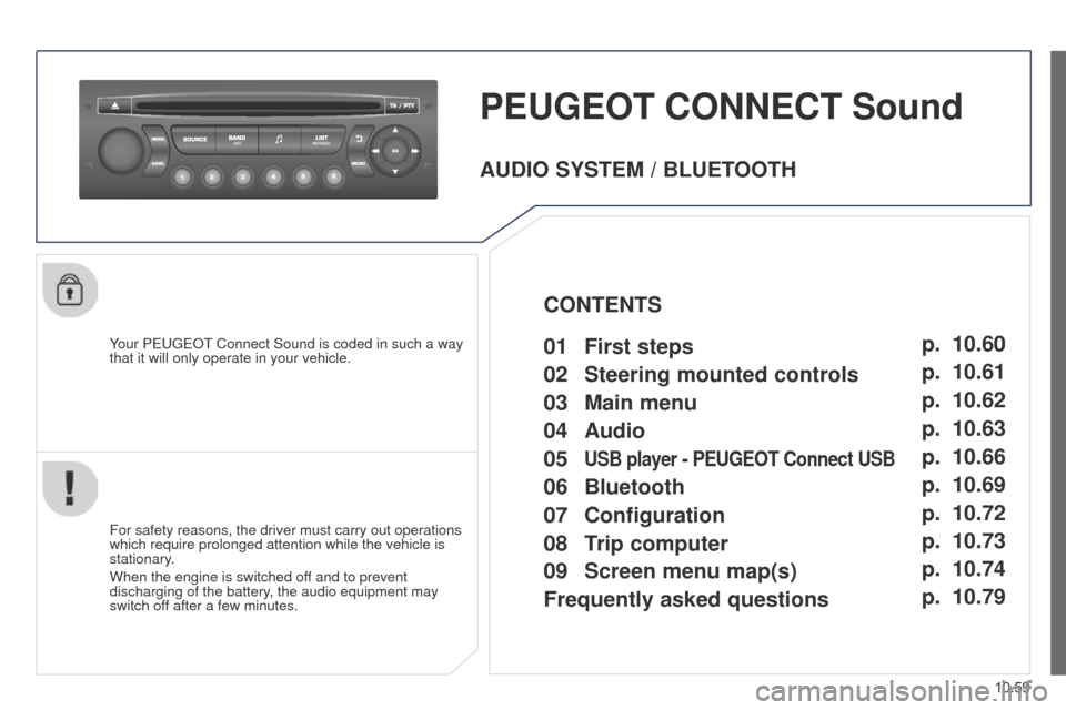 Peugeot Partner 2014.5 Owners Manual - RHD (UK, Australia) 10.59
Partner-2-VU_en_Chap10c_RD45_ed02_2014
PEUGEOT CONNECT Sound
Your PEUGEOT Connect Sound is coded in such a way
that it will only operate in your vehicle.
For safety reasons, the driver must ca Peugeot Partner 2014.5 Owners Manual - RHD (UK, Australia) 10.59
Partner-2-VU_en_Chap10c_RD45_ed02_2014
PEUGEOT CONNECT Sound
Your PEUGEOT Connect Sound is coded in such a way
that it will only operate in your vehicle.
For safety reasons, the driver must ca
