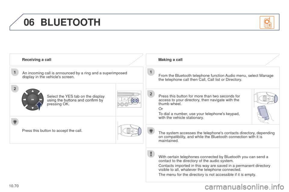 Peugeot Partner 2014.5 Owners Manual - RHD (UK, Australia) 06
10.70
Partner-2-VU_en_Chap10c_RD45_ed02_2014
Receiving a callAn incoming call is announced by a ring and a superimposed
display in the vehicles screen.
Select the YES tab on the display
using th Peugeot Partner 2014.5 Owners Manual - RHD (UK, Australia) 06
10.70
Partner-2-VU_en_Chap10c_RD45_ed02_2014
Receiving a callAn incoming call is announced by a ring and a superimposed
display in the vehicles screen.
Select the YES tab on the display
using th