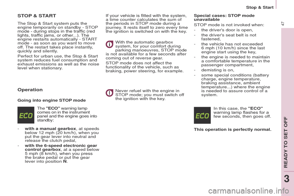Peugeot Partner 2014.5  Owners Manual - RHD (UK, Australia) 47
Partner-2-VU_en_Chap03_Pret-a-partir_ed02-2014
STOP & START
The Stop & Start system puts the 
engine temporarily on standby - ST OP 
mode - during stops in the traffic (red 
lights, traffic jams, o