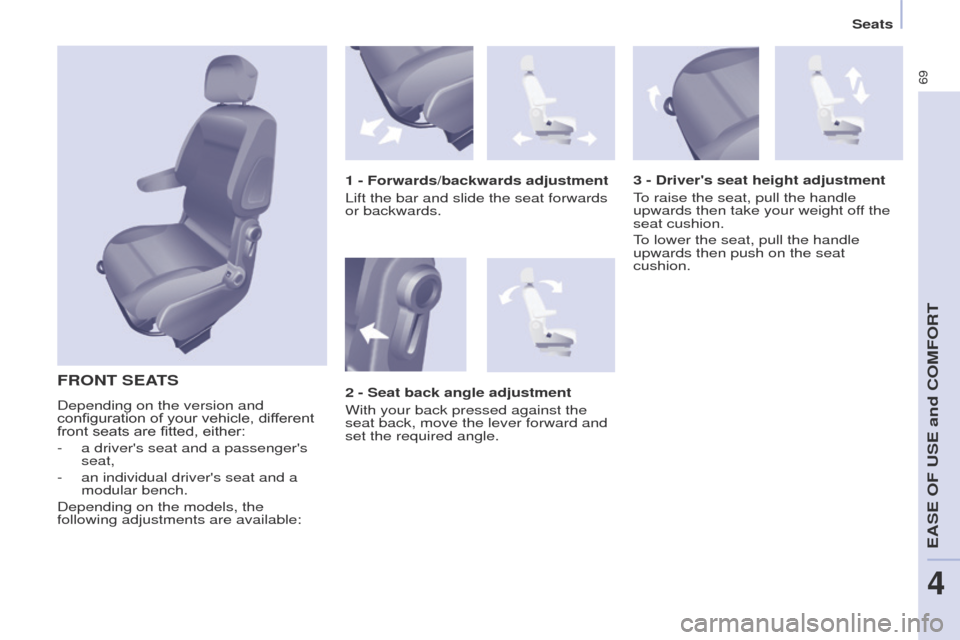 Peugeot Partner 2014.5  Owners Manual - RHD (UK, Australia) 69
Partner-2-VU_en_Chap04_Ergonomie_ed02-2014
FRONT SEATS
Depending on the version and 
configuration of your vehicle, different 
front seats are fitted, either:
- 
a drivers seat and a passengers 
