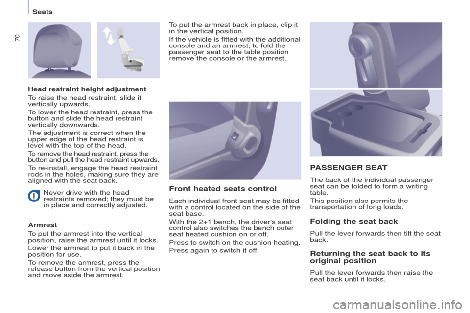 Peugeot Partner 2014.5 - RHD (UK, Australia) Manual PDF 70
Partner-2-VU_en_Chap04_Ergonomie_ed02-2014
Never drive with the head
restraints removed; they must be
in place and correctly adjusted.
Armrest
To put the armrest into the vertical
position, rais Peugeot Partner 2014.5 - RHD (UK, Australia) Manual PDF 70
Partner-2-VU_en_Chap04_Ergonomie_ed02-2014
Never drive with the head
restraints removed; they must be
in place and correctly adjusted.
Armrest
To put the armrest into the vertical
position, rais