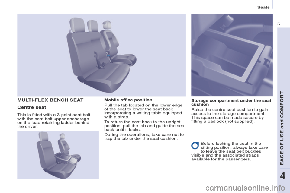 Peugeot Partner 2014.5  Owners Manual - RHD (UK, Australia) 71
Partner-2-VU_en_Chap04_Ergonomie_ed02-2014
Mobile office position
Pull the tab located on the lower edge 
of the seat to lower the seat back 
incorporating a writing table equipped 
with a strap.
T