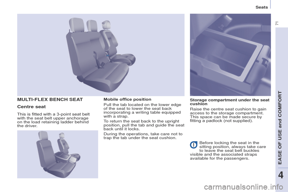 Peugeot Partner 2014.5 - RHD (UK, Australia) Manual PDF 71
Partner-2-VU_en_Chap04_Ergonomie_ed02-2014
Mobile office position
Pull the tab located on the lower edge
of the seat to lower the seat back
incorporating a writing table equipped
with a strap.
T Peugeot Partner 2014.5 - RHD (UK, Australia) Manual PDF 71
Partner-2-VU_en_Chap04_Ergonomie_ed02-2014
Mobile office position
Pull the tab located on the lower edge
of the seat to lower the seat back
incorporating a writing table equipped
with a strap.
T