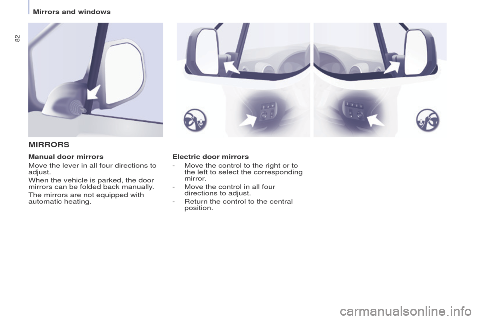 Peugeot Partner 2014.5 - RHD (UK, Australia) Manual Online 82
Partner-2-VU_en_Chap04_Ergonomie_ed02-2014
Electric door mirrors
-
Move the control to the right or to
the left to select the corresponding
mirror
.
-
Move the control in all four
directions Peugeot Partner 2014.5 - RHD (UK, Australia) Manual Online 82
Partner-2-VU_en_Chap04_Ergonomie_ed02-2014
Electric door mirrors
-
Move the control to the right or to
the left to select the corresponding
mirror
.
-
Move the control in all four
directions
