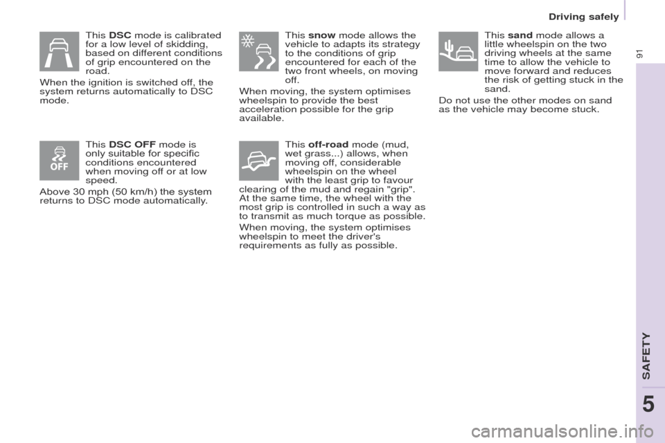 Peugeot Partner 2014.5 - RHD (UK, Australia) Owners Manual 91
Partner-2-VU_en_Chap05_Securite_ed02-2014
This snow mode allows the
vehicle to adapts its strategy
to the conditions of grip
encountered for each of the
two front wheels, on moving
off.
When Peugeot Partner 2014.5 - RHD (UK, Australia) Owners Manual 91
Partner-2-VU_en_Chap05_Securite_ed02-2014
This snow mode allows the
vehicle to adapts its strategy
to the conditions of grip
encountered for each of the
two front wheels, on moving
off.
When
