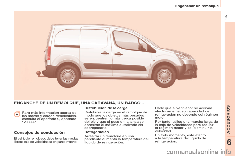 Peugeot Partner 2014.5 Manual del propietario (in Spanish) 107
Partner-2-VU_es_Chap06_Accessoire_ed02-2014
Para más información acerca de
las masas y cargas remolcables,
consulte el apartado 9, apartado
"Masas".
ENGANCHE DE UN REMOLQUE, UNA CARAVANA, UN Peugeot Partner 2014.5 Manual del propietario (in Spanish) 107
Partner-2-VU_es_Chap06_Accessoire_ed02-2014
Para más información acerca de
las masas y cargas remolcables,
consulte el apartado 9, apartado
"Masas".
ENGANCHE DE UN REMOLQUE, UNA CARAVANA, UN